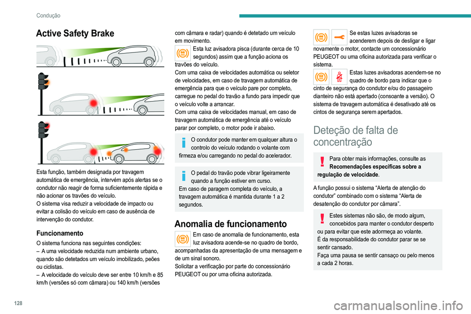 PEUGEOT 208 2021  Manual de utilização (in Portuguese) 128
Condução
Ativação/desativação
Esta função é definida através do menu do ecrã tátil Driving/ Veículo.
O estado do sistema é memorizado depois de desligar 
a ignição.
Alerta de aten