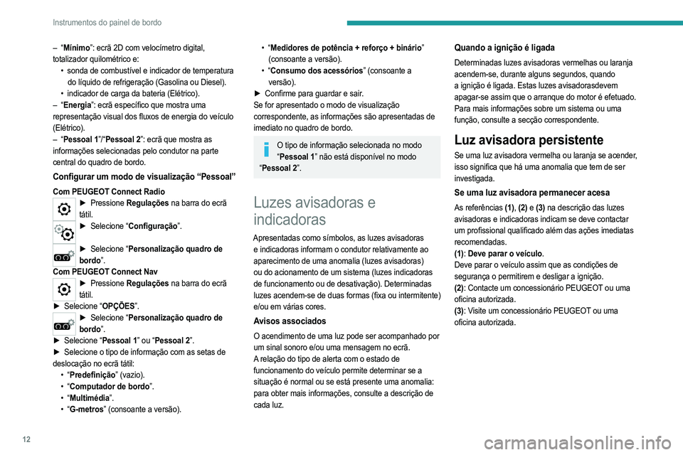 PEUGEOT 208 2021  Manual de utilização (in Portuguese) 12
Instrumentos do painel de bordo
– “Mínimo”: ecrã 2D com velocímetro digital, 
totalizador quilométrico e: •
 
sonda de combustível e indicador de temperatura
  
do líquido de refriger
