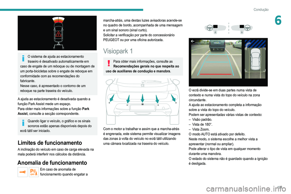 PEUGEOT 208 2021  Manual de utilização (in Portuguese) 131
Condução
6
 
O sistema de ajuda ao estacionamento traseiro é desativado automaticamente em 
caso de engate de um reboque ou de montagem de 
um porta-bicicletas sobre o engate de reboque em 
con