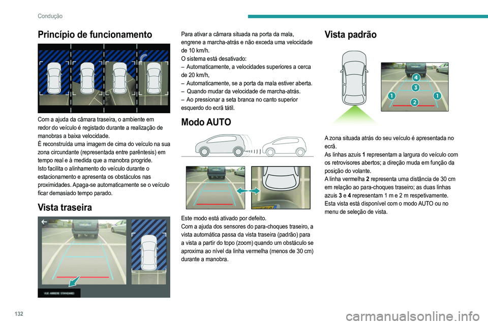 PEUGEOT 208 2021  Manual de utilização (in Portuguese) 132
Condução
Vista Zoom 
 
A câmara regista a área à volta do veículo durante 
a manobra para reconstituir uma imagem a partir 
da parte traseira do veículo no ambiente em que se 
encontra, per