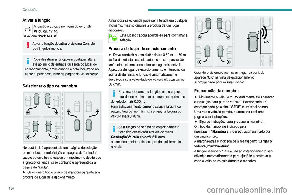 PEUGEOT 208 2021  Manual de utilização (in Portuguese) 134
Condução
Durante a manobra
O sistema controla a direção do veículo.  Dá instruções 
sobre a direção da manobra quando iniciar o 
estacionamento longitudinal e terminar a manobra de 
esta