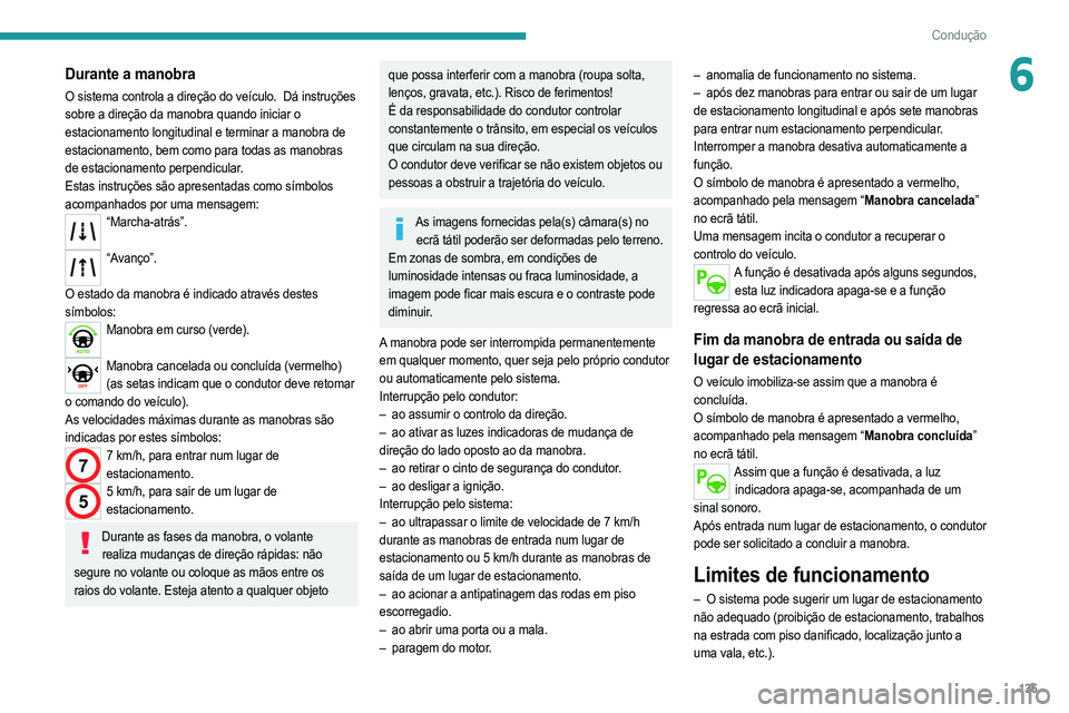 PEUGEOT 208 2021  Manual de utilização (in Portuguese) 135
Condução
6Durante a manobra
O sistema controla a direção do veículo.  Dá instruções 
sobre a direção da manobra quando iniciar o  
estacionamento longitudinal e terminar a manobra de 
es