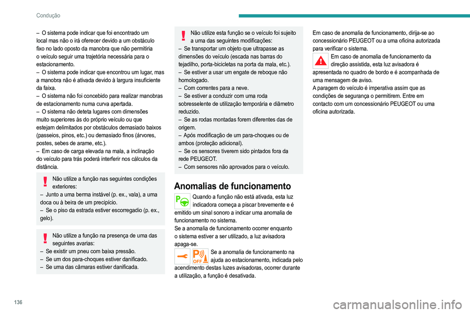 PEUGEOT 208 2021  Manual de utilização (in Portuguese) 136
Condução
– O sistema pode indicar que foi encontrado um 
local mas não o irá oferecer devido a um obstáculo 
fixo no lado oposto da manobra que não permitiria 
o veículo seguir uma trajet