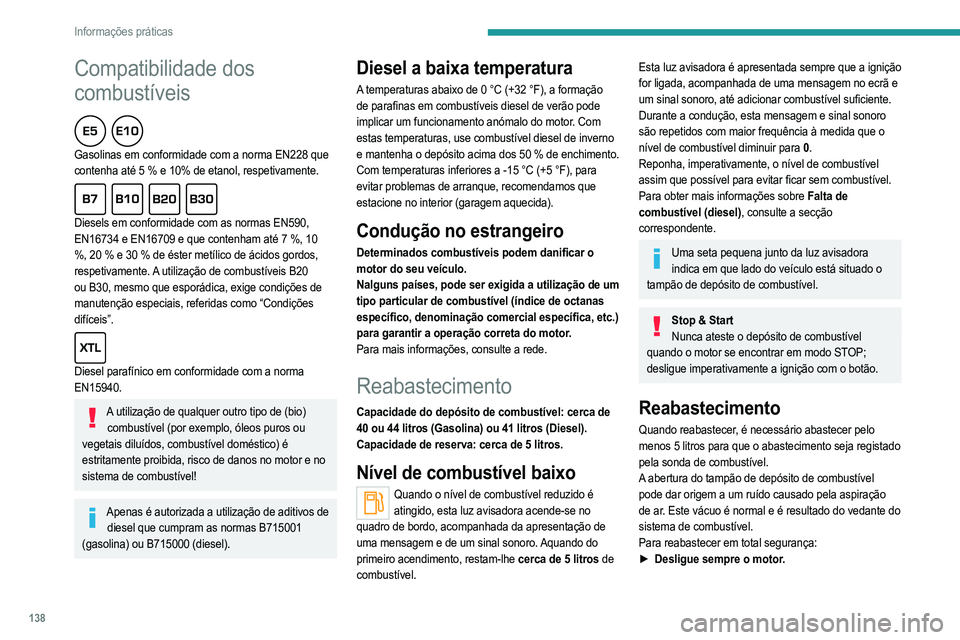 PEUGEOT 208 2021  Manual de utilização (in Portuguese) 138
Informações práticas
Compatibilidade dos 
combustíveis
  
Gasolinas em conformidade com a norma EN228 que 
contenha até 5 % e 10% de etanol, respetivamente.
  
Diesels em conformidade com as 