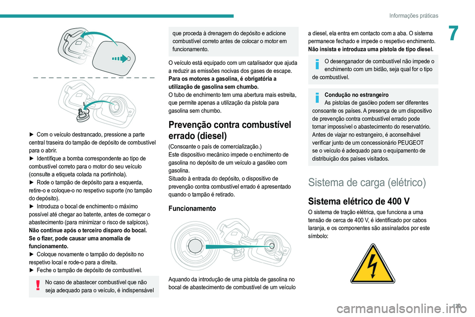 PEUGEOT 208 2021  Manual de utilização (in Portuguese) 139
Informações práticas
7
 
► Com o veículo destrancado, pressione a parte 
central traseira do tampão de depósito de combustível 
para o abrir.
►
 
Identifique a bomba correspondente ao t