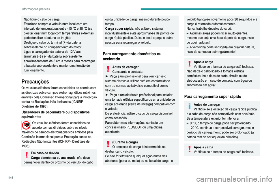 PEUGEOT 208 2021  Manual de utilização (in Portuguese) 146
Informações práticas
Ligação
► Antes de carregar, verifique se o seletor de 
velocidades está no modo P , caso contrário não é 
possível carregar.
►  Pressione o botão para abrir a 