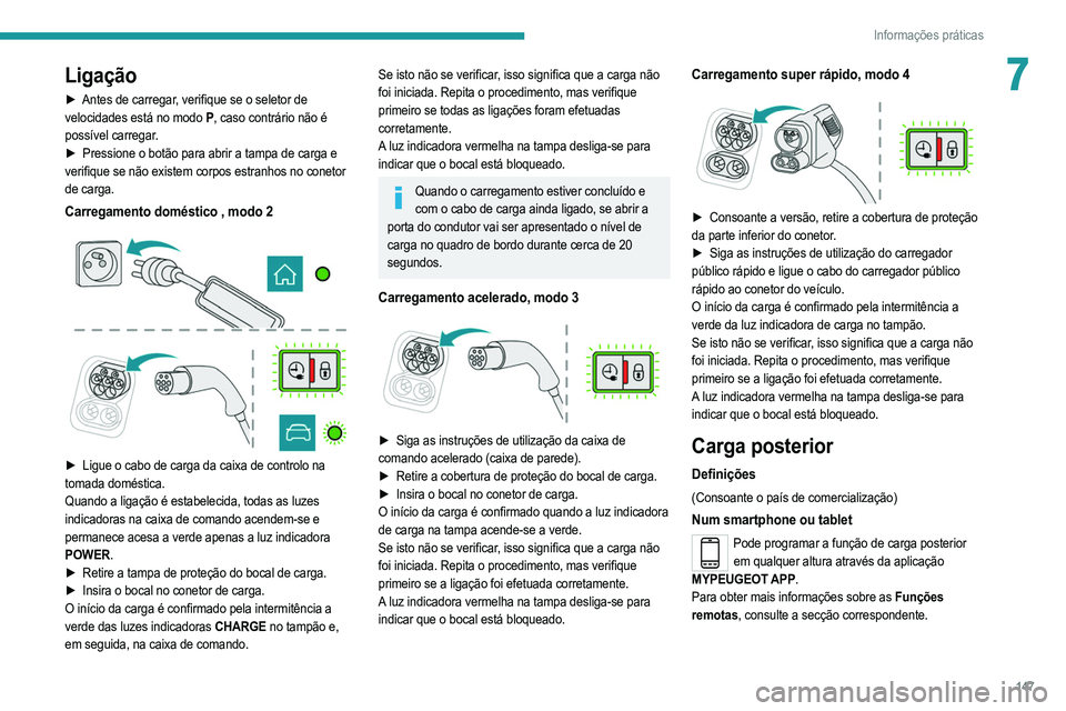 PEUGEOT 208 2021  Manual de utilização (in Portuguese) 147
Informações práticas
7Ligação
► Antes de carregar, verifique se o seletor de 
velocidades está no modo   P, caso contrário não é 
possível carregar.
►
 
Pressione o botão para abrir