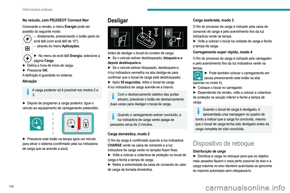 PEUGEOT 208 2021  Manual de utilização (in Portuguese) 148
Informações práticas
No veículo, com PEUGEOT Connect Nav
Consoante a versão, o menu Energia pode ser 
acedido do seguinte modo:
– diretamente, pressionando o botão perto do 
ecrã tátil (