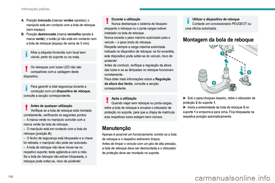 PEUGEOT 208 2021  Manual de utilização (in Portuguese) 150
Informações práticas
A.Posição  trancada (marcas verdes opostas); o 
manípulo está em contacto com a bola de reboque 
(sem espaço).
B. Posição  destrancada (marca vermelha oposta à 
mar