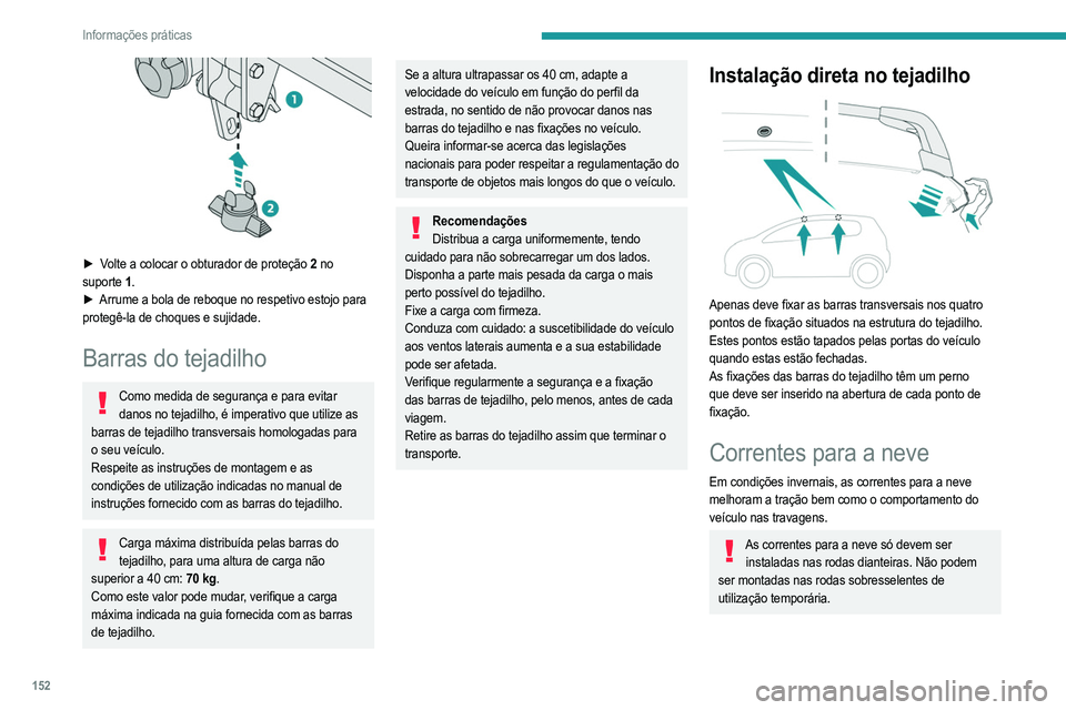 PEUGEOT 208 2021 Manual de utilização (in Portuguese) 152
Informações práticas
Respeite a legislação em vigor no seu país relacionada com a utilização de correntes para
a neve e velocidades máximas autorizadas.
Utilize apenas correntes concebid PEUGEOT 208 2021 Manual de utilização (in Portuguese) 152
Informações práticas
Respeite a legislação em vigor no seu país relacionada com a utilização de correntes para
a neve e velocidades máximas autorizadas.
Utilize apenas correntes concebid