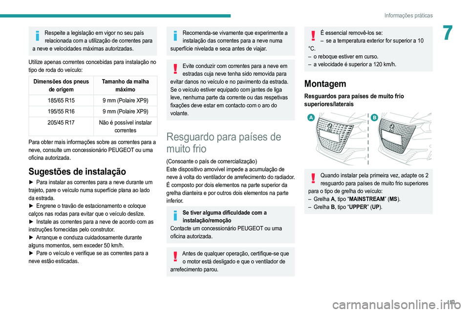 PEUGEOT 208 2021 Manual de utilização (in Portuguese) 153
Informações práticas
7Respeite a legislação em vigor no seu país relacionada com a utilização de correntes para
a neve e velocidades máximas autorizadas.
Utilize apenas correntes concebi PEUGEOT 208 2021 Manual de utilização (in Portuguese) 153
Informações práticas
7Respeite a legislação em vigor no seu país relacionada com a utilização de correntes para
a neve e velocidades máximas autorizadas.
Utilize apenas correntes concebi