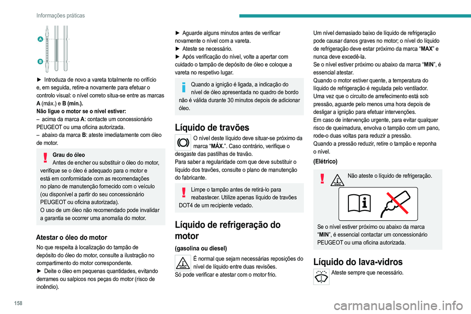 PEUGEOT 208 2021 Manual de utilização (in Portuguese) 158
Informações práticas
Especificações do líquido
O líquido deve ser reabastecido com um produto
previamente misturado.
No verão (temperaturas abaixo de zero), um líquido
que contenha um a PEUGEOT 208 2021 Manual de utilização (in Portuguese) 158
Informações práticas
Especificações do líquido
O líquido deve ser reabastecido com um produto
previamente misturado.
No verão (temperaturas abaixo de zero), um líquido
que contenha um a