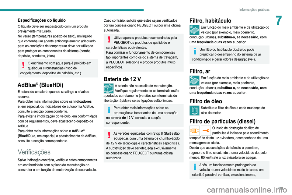 PEUGEOT 208 2021 Manual de utilização (in Portuguese) 159
Informações práticas
7Especificações do líquido
O líquido deve ser reabastecido com um produto
previamente misturado.
No verão (temperaturas abaixo de zero), um líquido
que contenha um PEUGEOT 208 2021 Manual de utilização (in Portuguese) 159
Informações práticas
7Especificações do líquido
O líquido deve ser reabastecido com um produto
previamente misturado.
No verão (temperaturas abaixo de zero), um líquido
que contenha um