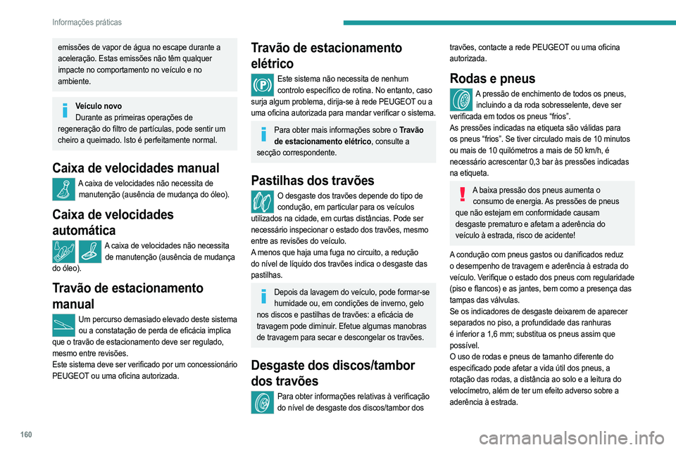 PEUGEOT 208 2021 Manual de utilização (in Portuguese) 160
Informações práticas
A montagem de pneus diferentes nos eixos dianteiro e
traseiro pode interferir com o tempo de reação do ESC.
Indique sempre o sentido de rotação nos pneus que
vão ser PEUGEOT 208 2021 Manual de utilização (in Portuguese) 160
Informações práticas
A montagem de pneus diferentes nos eixos dianteiro e
traseiro pode interferir com o tempo de reação do ESC.
Indique sempre o sentido de rotação nos pneus que
vão ser