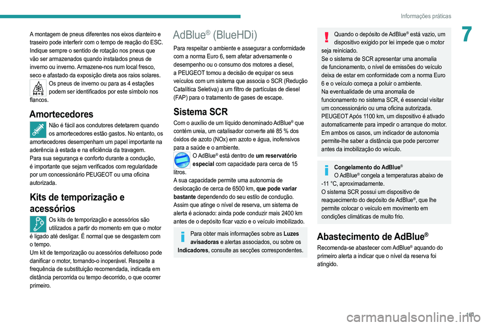 PEUGEOT 208 2021 Manual de utilização (in Portuguese) 161
Informações práticas
7A montagem de pneus diferentes nos eixos dianteiro e
traseiro pode interferir com o tempo de reação do ESC.
Indique sempre o sentido de rotação nos pneus que
vão se PEUGEOT 208 2021 Manual de utilização (in Portuguese) 161
Informações práticas
7A montagem de pneus diferentes nos eixos dianteiro e
traseiro pode interferir com o tempo de reação do ESC.
Indique sempre o sentido de rotação nos pneus que
vão se
