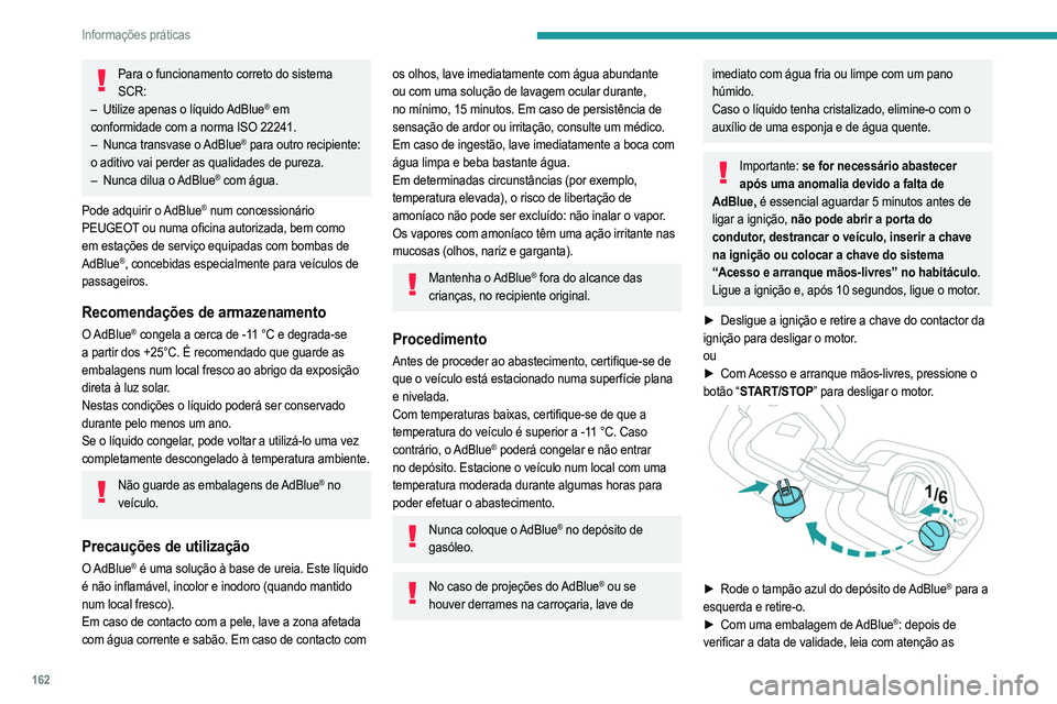 PEUGEOT 208 2021 Manual de utilização (in Portuguese) 162
Informações práticas
instruções no rótulo antes de deitar o líquido da
embalagem no depósito AdBlue do veículo.
► Com uma bomba AdBlue
®: introduza o bocal e
encha o depósito até PEUGEOT 208 2021 Manual de utilização (in Portuguese) 162
Informações práticas
instruções no rótulo antes de deitar o líquido da
embalagem no depósito AdBlue do veículo.
► Com uma bomba AdBlue
®: introduza o bocal e
encha o depósito até
