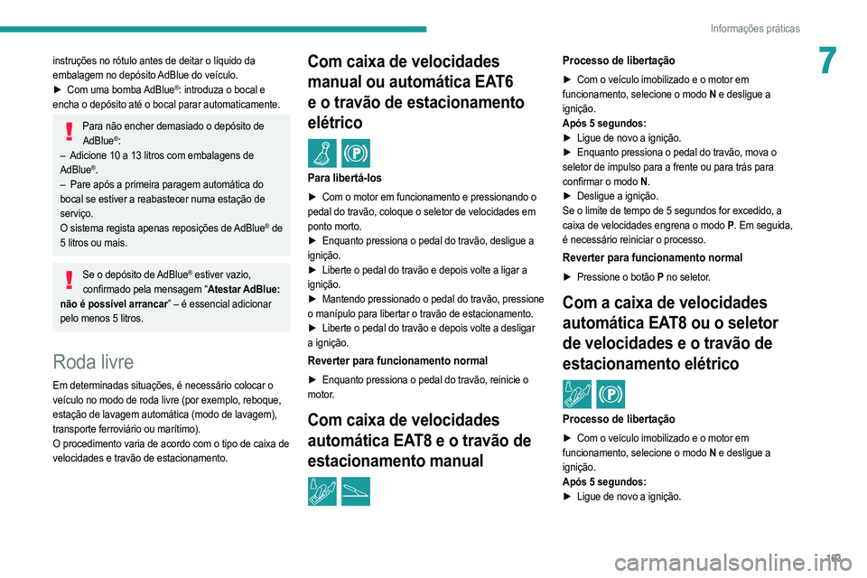PEUGEOT 208 2021 Manual de utilização (in Portuguese) 163
Informações práticas
7instruções no rótulo antes de deitar o líquido da
embalagem no depósito AdBlue do veículo.
►
Com uma bomba
AdBlue®: introduza o bocal e
encha o depósito at PEUGEOT 208 2021 Manual de utilização (in Portuguese) 163
Informações práticas
7instruções no rótulo antes de deitar o líquido da
embalagem no depósito AdBlue do veículo.
►
Com uma bomba
AdBlue®: introduza o bocal e
encha o depósito at