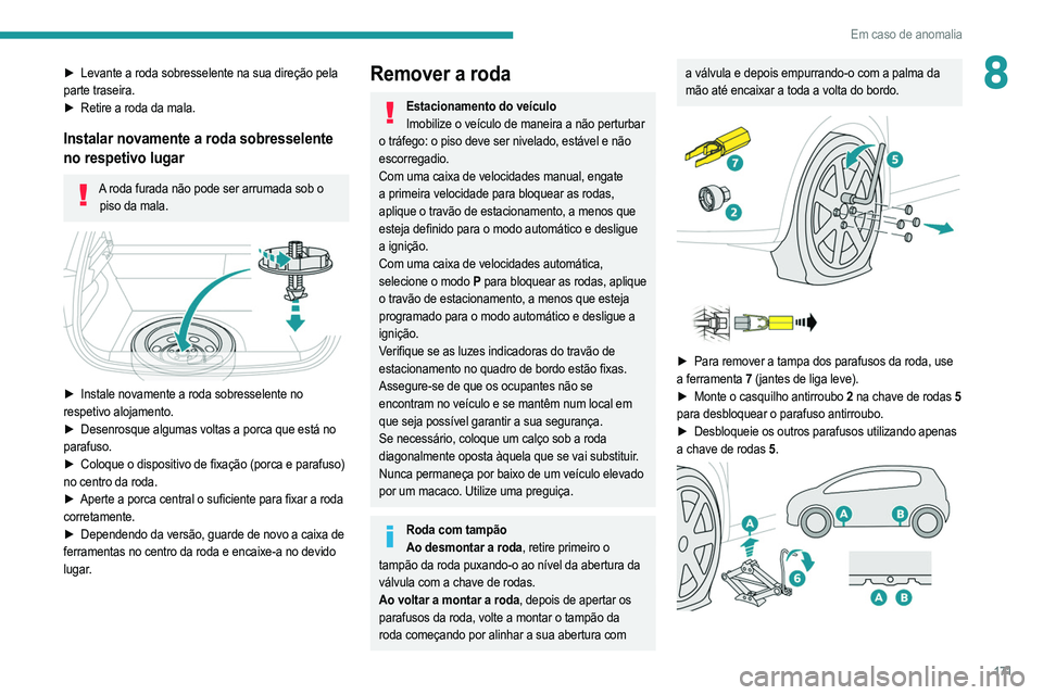 PEUGEOT 208 2021  Manual de utilização (in Portuguese) 171
Em caso de anomalia
8► Levante a roda sobresselente na sua direção pela 
parte traseira.
►
 
Retire a roda da mala.
Instalar novamente a roda sobresselente 
no respetivo lugar
A roda furada 