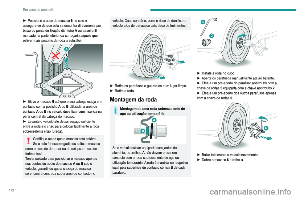 PEUGEOT 208 2021  Manual de utilização (in Portuguese) 172
Em caso de anomalia
► Posicione a base do macaco  6 no solo e 
assegure-se de que esta se encontra diretamente por 
baixo do ponto de fixação dianteiro
  A ou traseiro
  B 
marcado na parte in