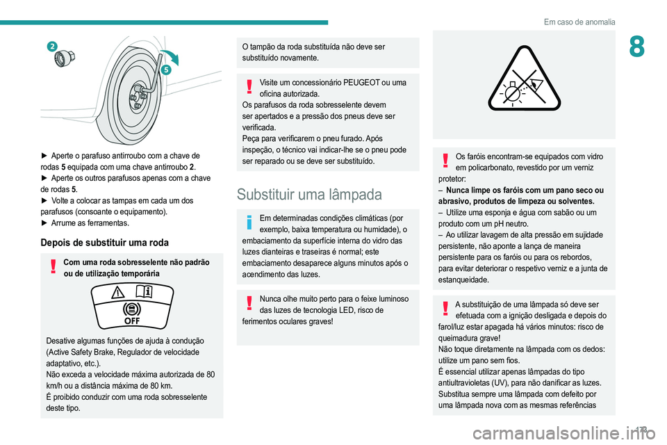 PEUGEOT 208 2021  Manual de utilização (in Portuguese) 173
Em caso de anomalia
8
 
► Aperte o parafuso antirroubo com a chave de 
rodas  5 equipada com uma chave antirroubo
  2.
►
 
Aperte os outros parafusos apenas com a chave
  
de rodas
  5.
►
 
