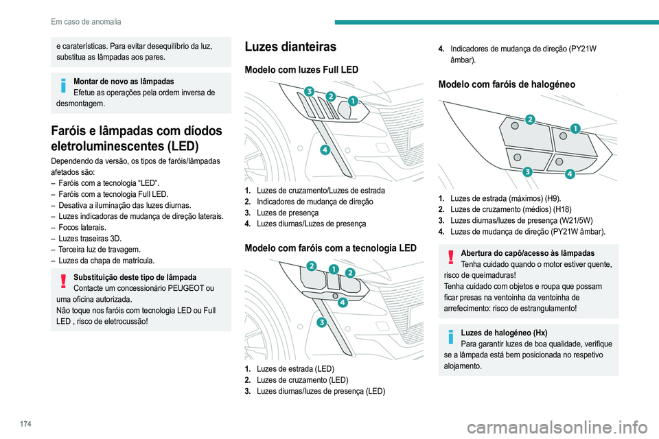 PEUGEOT 208 2021  Manual de utilização (in Portuguese) 174
Em caso de anomalia
e caraterísticas. Para evitar desequilíbrio da luz, 
substitua as lâmpadas aos pares.
Montar de novo as lâmpadasEfetue as operações pela ordem inversa de 
desmontagem.
Fa