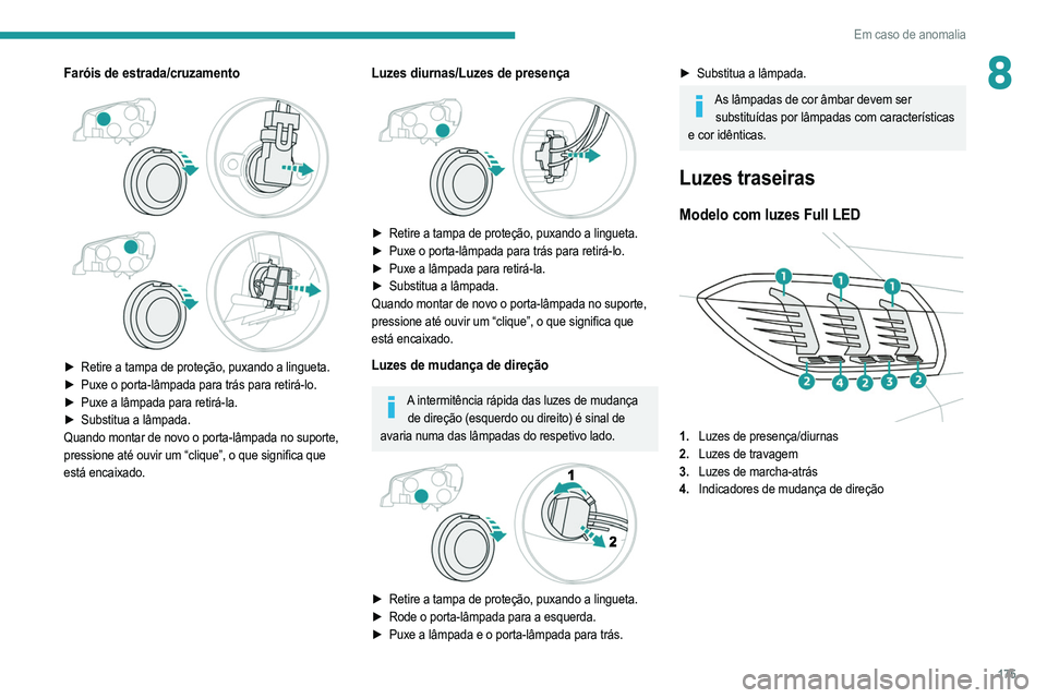 PEUGEOT 208 2021 Manual de utilização (in Portuguese) 175
Em caso de anomalia
8Faróis de estrada/cruzamento
► Retire a tampa de proteção, puxando a lingueta.
► Puxe o porta-lâmpada para trás para retirá-lo.
►
Puxe a lâmpada para r PEUGEOT 208 2021 Manual de utilização (in Portuguese) 175
Em caso de anomalia
8Faróis de estrada/cruzamento
► Retire a tampa de proteção, puxando a lingueta.
► Puxe o porta-lâmpada para trás para retirá-lo.
►
Puxe a lâmpada para r