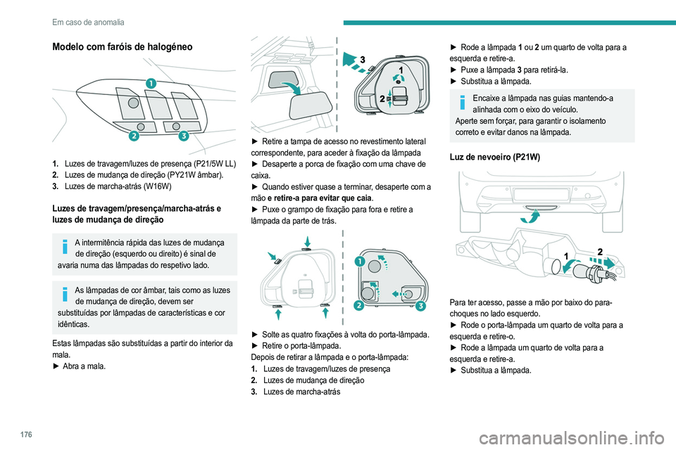 PEUGEOT 208 2021 Manual de utilização (in Portuguese) 176
Em caso de anomalia
Modelo com faróis de halogéneo
1.Luzes de travagem/luzes de presença (P21/5W LL)
2. Luzes de mudança de direção (PY21W âmbar).
3. Luzes de marcha-atrás (W16W)
Luzes PEUGEOT 208 2021 Manual de utilização (in Portuguese) 176
Em caso de anomalia
Modelo com faróis de halogéneo
1.Luzes de travagem/luzes de presença (P21/5W LL)
2. Luzes de mudança de direção (PY21W âmbar).
3. Luzes de marcha-atrás (W16W)
Luzes