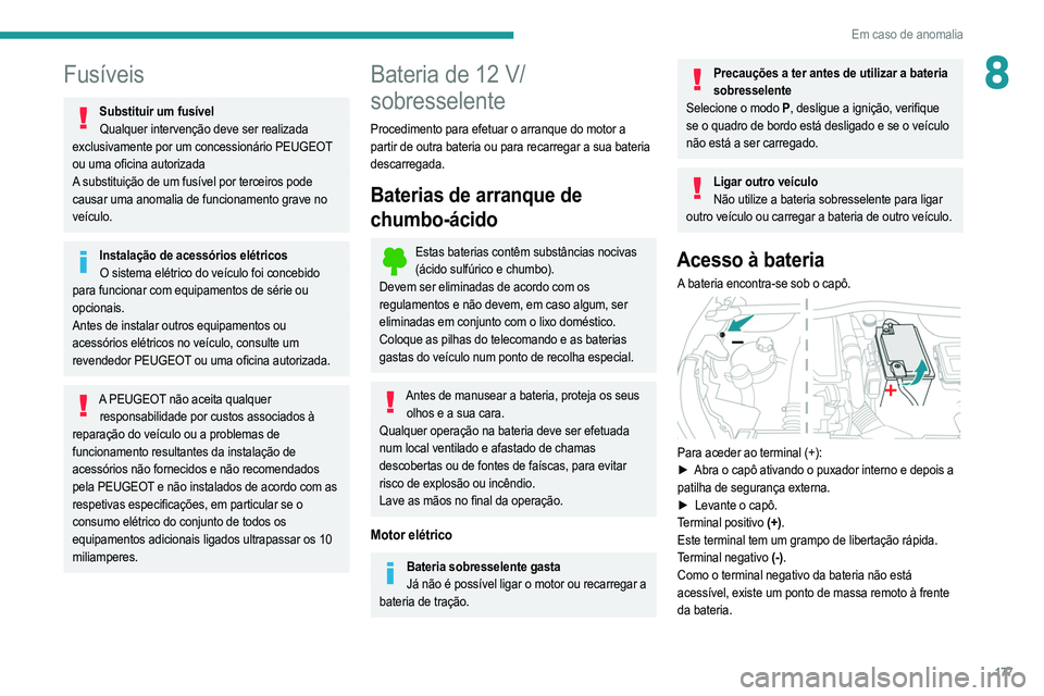 PEUGEOT 208 2021 Manual de utilização (in Portuguese) 177
Em caso de anomalia
8Fusíveis
Substituir um fusívelQualquer intervenção deve ser realizada
exclusivamente por um concessionário PEUGEOT
ou uma oficina autorizada
A substituição de um fus PEUGEOT 208 2021 Manual de utilização (in Portuguese) 177
Em caso de anomalia
8Fusíveis
Substituir um fusívelQualquer intervenção deve ser realizada
exclusivamente por um concessionário PEUGEOT
ou uma oficina autorizada
A substituição de um fus