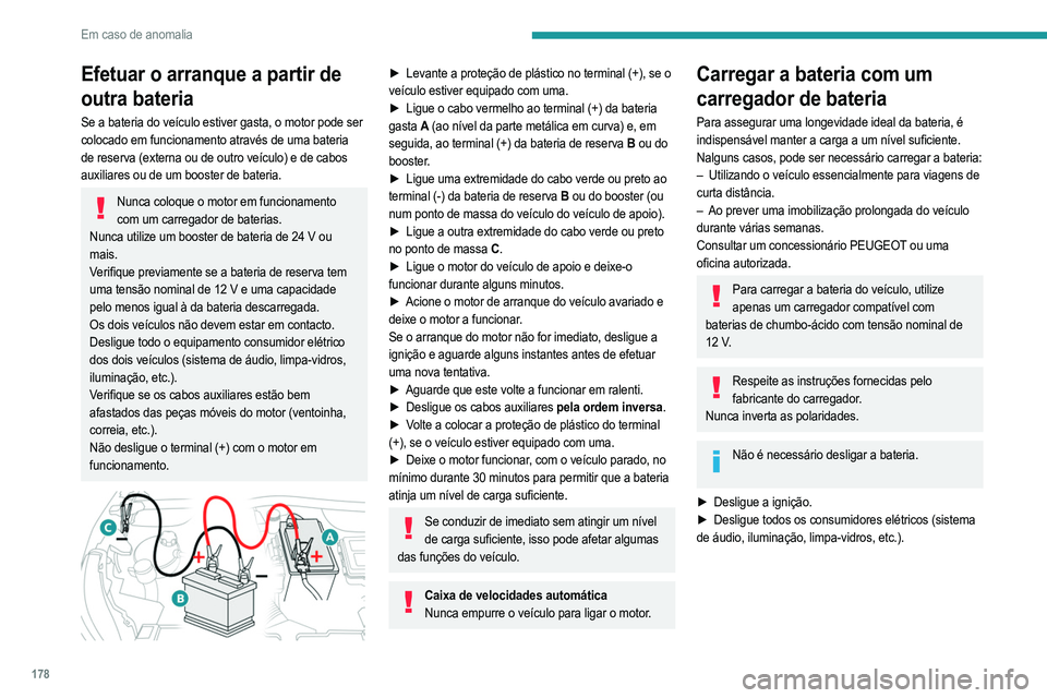 PEUGEOT 208 2021 Manual de utilização (in Portuguese) 178
Em caso de anomalia
Efetuar o arranque a partir de
outra bateria
Se a bateria do veículo estiver gasta, o motor pode ser
colocado em funcionamento através de uma bateria
de reserva (externa o PEUGEOT 208 2021 Manual de utilização (in Portuguese) 178
Em caso de anomalia
Efetuar o arranque a partir de
outra bateria
Se a bateria do veículo estiver gasta, o motor pode ser
colocado em funcionamento através de uma bateria
de reserva (externa o