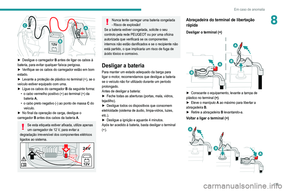 PEUGEOT 208 2021 Manual de utilização (in Portuguese) 179
Em caso de anomalia
8
► Desligue o carregador B antes de ligar os cabos à
bateria, para evitar qualquer faísca perigosa.
►
V
erifique se os cabos do carregador estão em bom
estado.
PEUGEOT 208 2021 Manual de utilização (in Portuguese) 179
Em caso de anomalia
8
► Desligue o carregador B antes de ligar os cabos à
bateria, para evitar qualquer faísca perigosa.
►
V
erifique se os cabos do carregador estão em bom
estado.