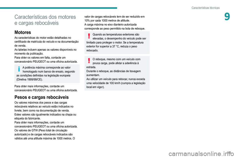 PEUGEOT 208 2021  Manual de utilização (in Portuguese) 183
Características técnicas
9Características dos motores 
e cargas rebocáveis
Motores
As características do motor estão detalhadas no 
certificado de matrícula do veículo e na documentação 