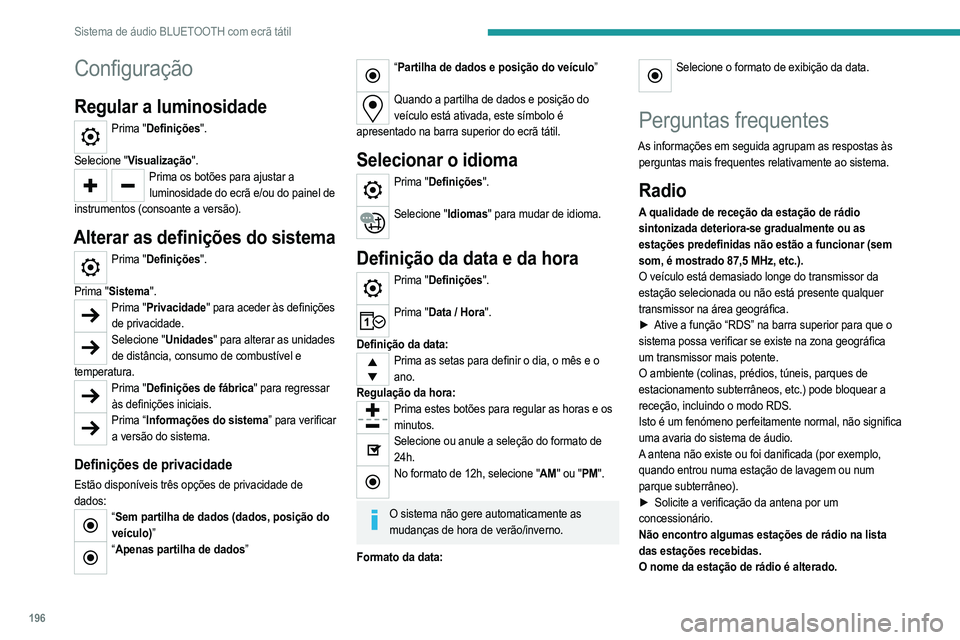 PEUGEOT 208 2021  Manual de utilização (in Portuguese) 196
Sistema de áudio BLUETOOTH com ecrã tátil
A estação deixou de ser captada ou o respetivo nome 
foi alterado na lista.
Algumas estações de rádio enviam outras informações 
em vez do respe