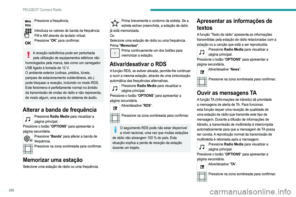 PEUGEOT 208 2021  Manual de utilização (in Portuguese) 202
PEUGEOT Connect Radio
Pressione a frequência. 
Introduza os valores de banda de frequência 
FM e AM através do teclado virtual.
Pressione “OK” para confirmar.  
A receção radiofónica pod
