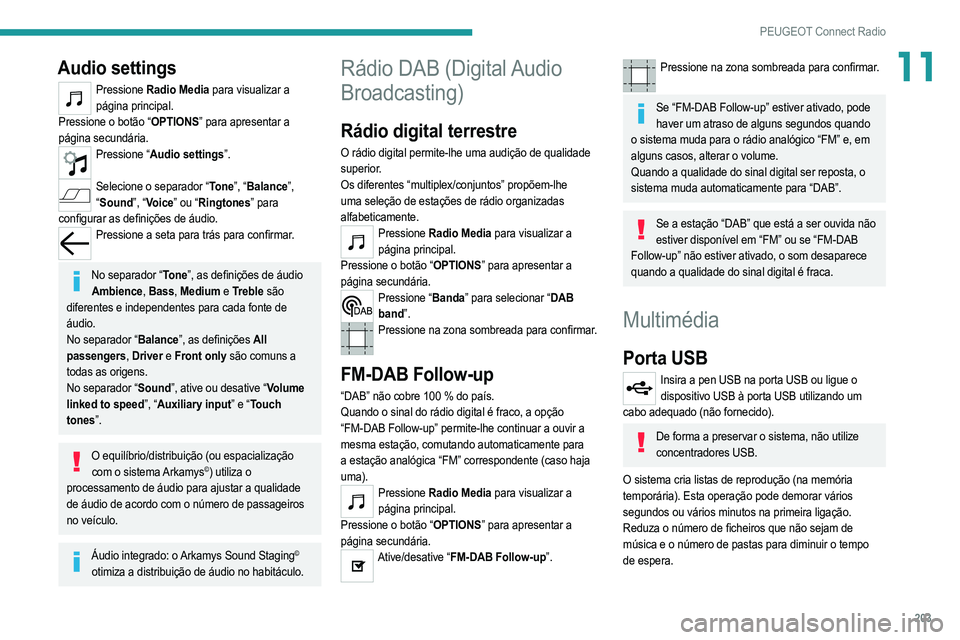 PEUGEOT 208 2021  Manual de utilização (in Portuguese) 203
PEUGEOT Connect Radio
11Audio settings
Pressione Radio Media para visualizar a 
página principal.
Pressione o botão “OPTIONS” para apresentar a 
página secundária.
Pressione “Audio setti