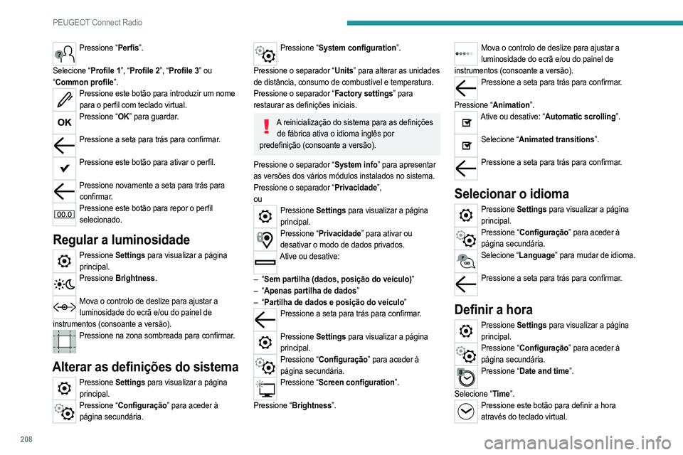 PEUGEOT 208 2021  Manual de utilização (in Portuguese) 208
PEUGEOT Connect Radio
Pressione “Perfis”. 
Selecione “Profile 1”, “Profile 2”, “Profile 3” ou 
“ Common profile”.
Pressione este botão para introduzir um nome 
para o perfil c