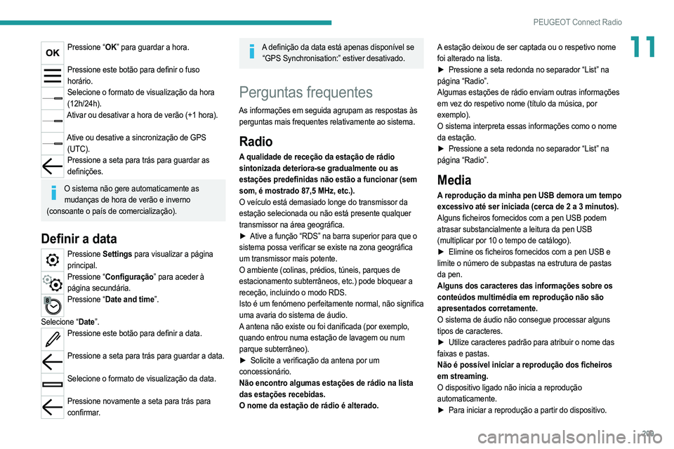 PEUGEOT 208 2021  Manual de utilização (in Portuguese) 209
PEUGEOT Connect Radio
11Pressione “OK” para guardar a hora. 
Pressione este botão para definir o fuso 
horário.
Selecione o formato de visualização da hora (12h/24h).
Ativar ou desativar a