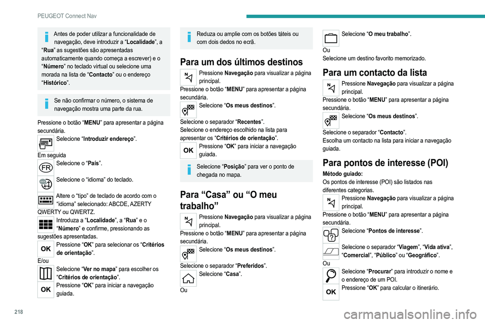 PEUGEOT 208 2021  Manual de utilização (in Portuguese) 218
PEUGEOT Connect Nav
Antes de poder utilizar a funcionalidade de navegação, deve introduzir a “Localidade”, a 
“ Rua” as sugestões são apresentadas 
automaticamente quando começa a esc