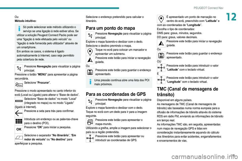 PEUGEOT 208 2021  Manual de utilização (in Portuguese) 219
PEUGEOT Connect Nav
12Ou
Método intuitivo:
Só pode selecionar este método utilizando o serviço se uma ligação à rede estiver ativa. Se 
utilizar a solução Peugeot Connect Packs pode ser 
