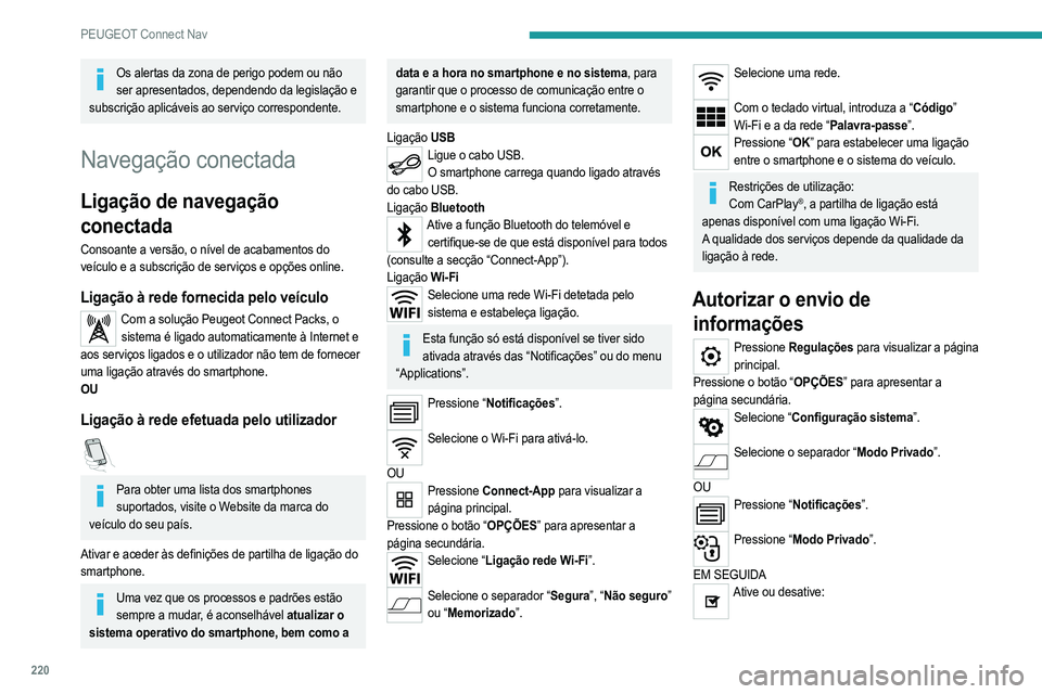 PEUGEOT 208 2021  Manual de utilização (in Portuguese) 220
PEUGEOT Connect Nav
– “Sem partilha de dados, exceto para os veículos 
da empresa”.
– “Apenas partilha de dados”
– “Partilha de dados e posição do veículo”
Definições espec
