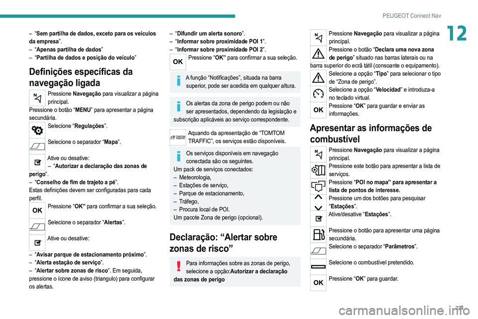 PEUGEOT 208 2021  Manual de utilização (in Portuguese) 221
PEUGEOT Connect Nav
12– “Sem partilha de dados, exceto para os veículos 
da empresa ”.
–
  “Apenas partilha de dados”
–
  “Partilha de dados e posição do veículo”
Definiçõe