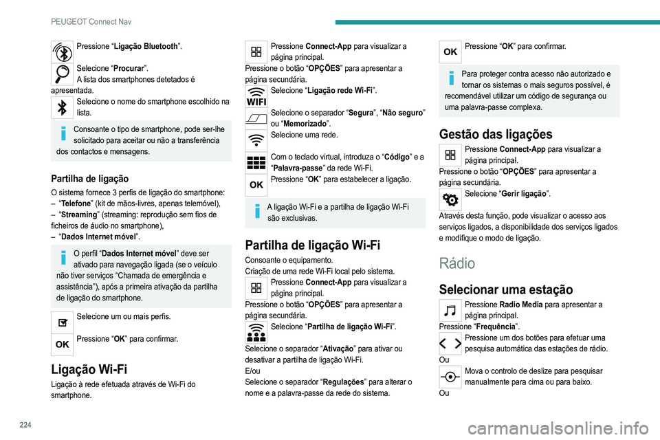 PEUGEOT 208 2021  Manual de utilização (in Portuguese) 224
PEUGEOT Connect Nav
Pressione Radio Media para apresentar a 
página principal.
Pressione o botão “OPÇÕES” para apresentar a 
página secundária.
Selecione “Estações de rádio” na p