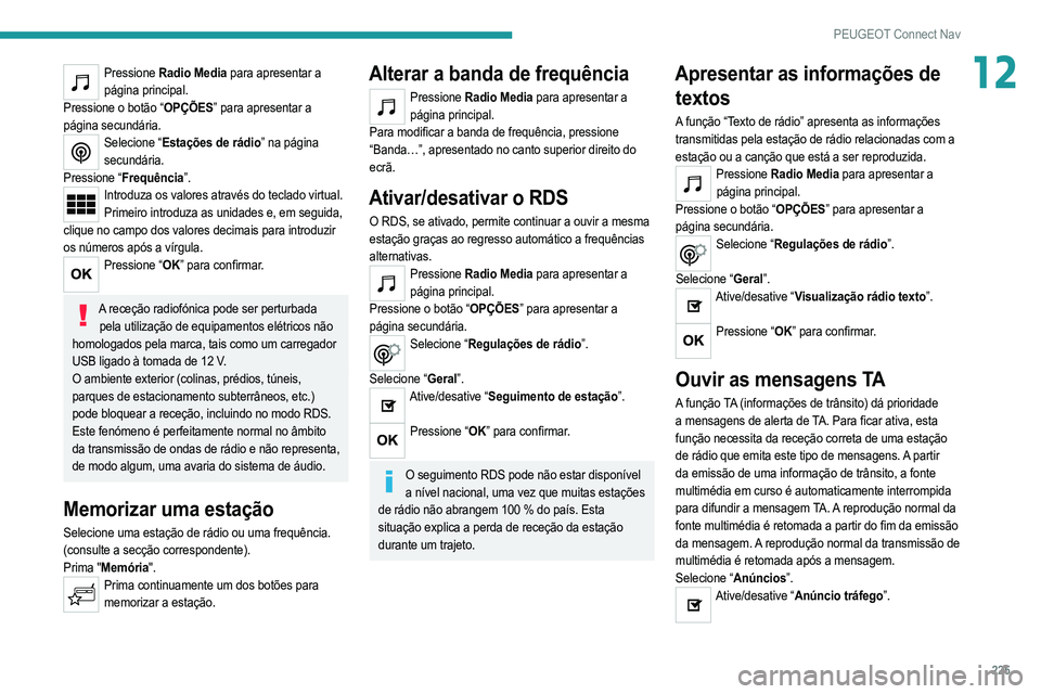PEUGEOT 208 2021  Manual de utilização (in Portuguese) 225
PEUGEOT Connect Nav
12Pressione Radio Media para apresentar a 
página principal.
Pressione o botão “OPÇÕES” para apresentar a 
página secundária.
Selecione “Estações de rádio” na 