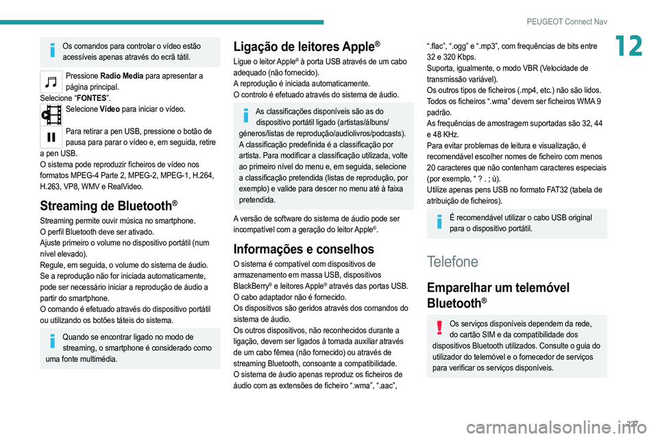 PEUGEOT 208 2021  Manual de utilização (in Portuguese) 227
PEUGEOT Connect Nav
12Os comandos para controlar o vídeo estão acessíveis apenas através do ecrã tátil.
Pressione  Radio Media para apresentar a 
página principal.
Selecione “FONTES”.
S