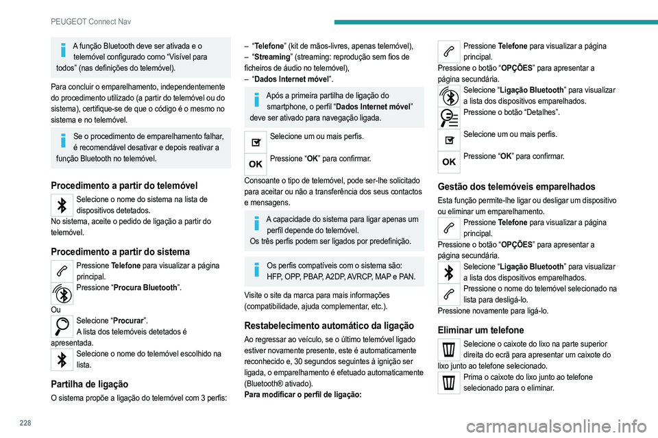PEUGEOT 208 2021  Manual de utilização (in Portuguese) 228
PEUGEOT Connect Nav
Receber uma chamada
Uma chamada recebida é anunciada por um toque e 
uma apresentação sobreposta no ecrã.
Prima brevemente o botão telefone nos comandos no volante para at