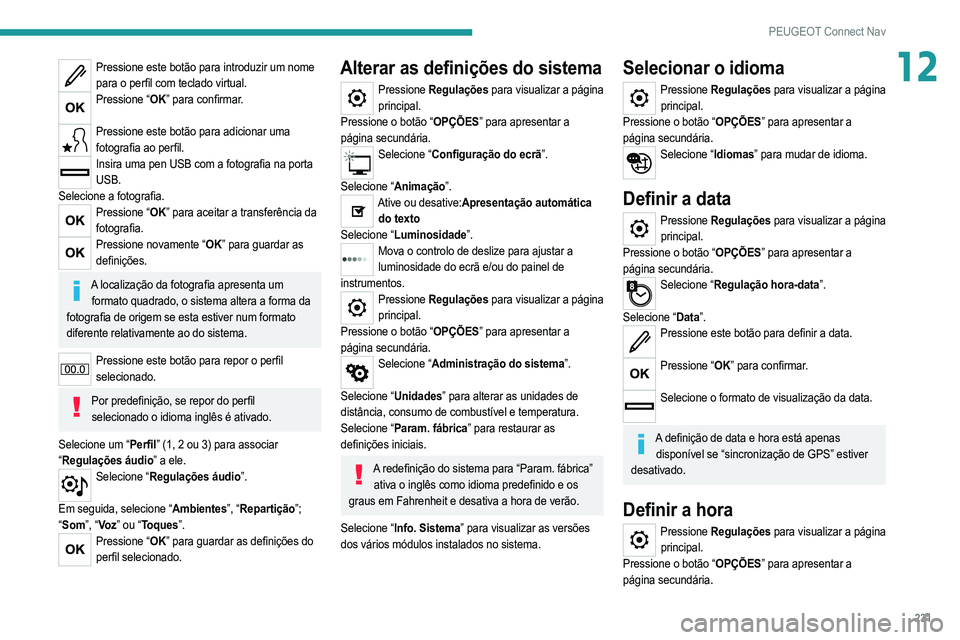 PEUGEOT 208 2021  Manual de utilização (in Portuguese) 231
PEUGEOT Connect Nav
12Pressione este botão para introduzir um nome para o perfil com teclado virtual.
Pressione “OK” para confirmar.  
Pressione este botão para adicionar uma 
fotografia ao 
