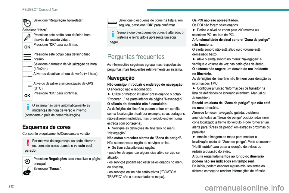 PEUGEOT 208 2021  Manual de utilização (in Portuguese) 232
PEUGEOT Connect Nav
► Aguarde até as informações de trânsito serem 
recebidas corretamente (os ícones de informações de 
trânsito são apresentados no mapa).
Em determinados países, ape