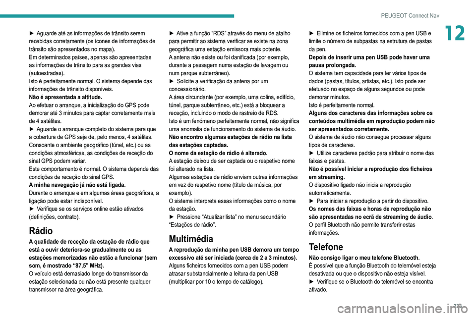 PEUGEOT 208 2021  Manual de utilização (in Portuguese) 233
PEUGEOT Connect Nav
12► Aguarde até as informações de trânsito serem 
recebidas corretamente (os ícones de informações de 
trânsito são apresentados no mapa).
Em determinados países, a