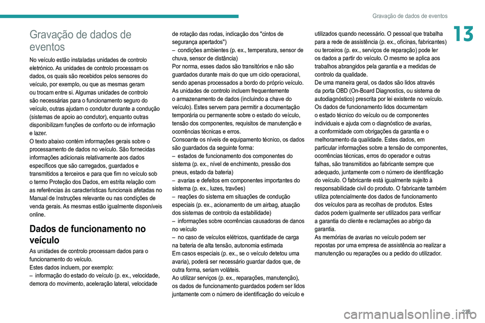 PEUGEOT 208 2021  Manual de utilização (in Portuguese) 235
Gravação de dados de eventos
13Gravação de dados de 
eventos
No veículo estão instaladas unidades de controlo 
eletrónico. As unidades de controlo processam os 
dados, os quais são recebid