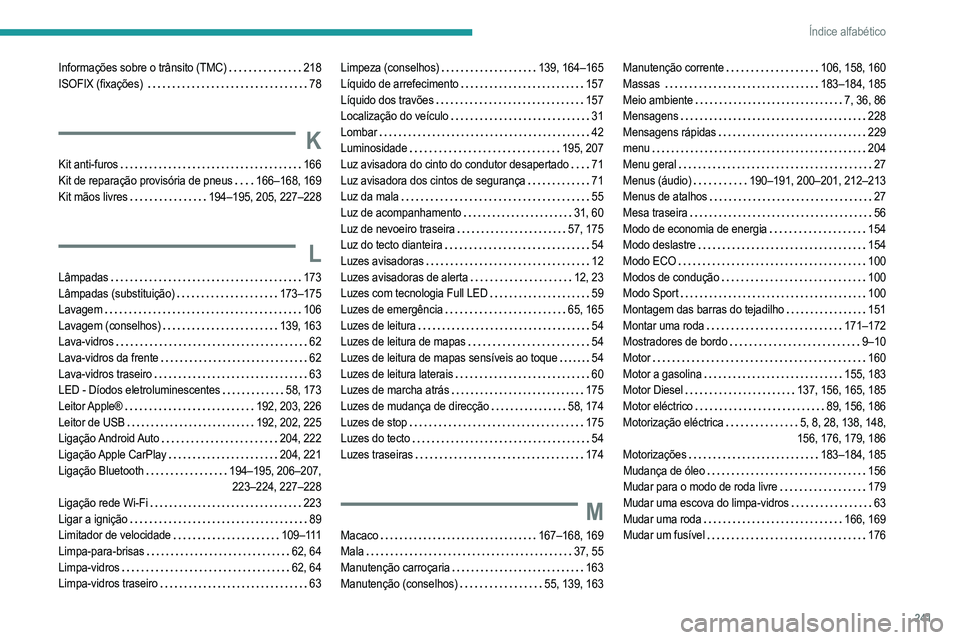 PEUGEOT 208 2021  Manual de utilização (in Portuguese) 241
Índice alfabético
Informações sobre o trânsito (TMC)    218
ISOFIX (fixações)      
78
K
Kit anti-furos    166
Kit de reparação provisória de pneus    
166–168, 169
Kit mãos livres
  