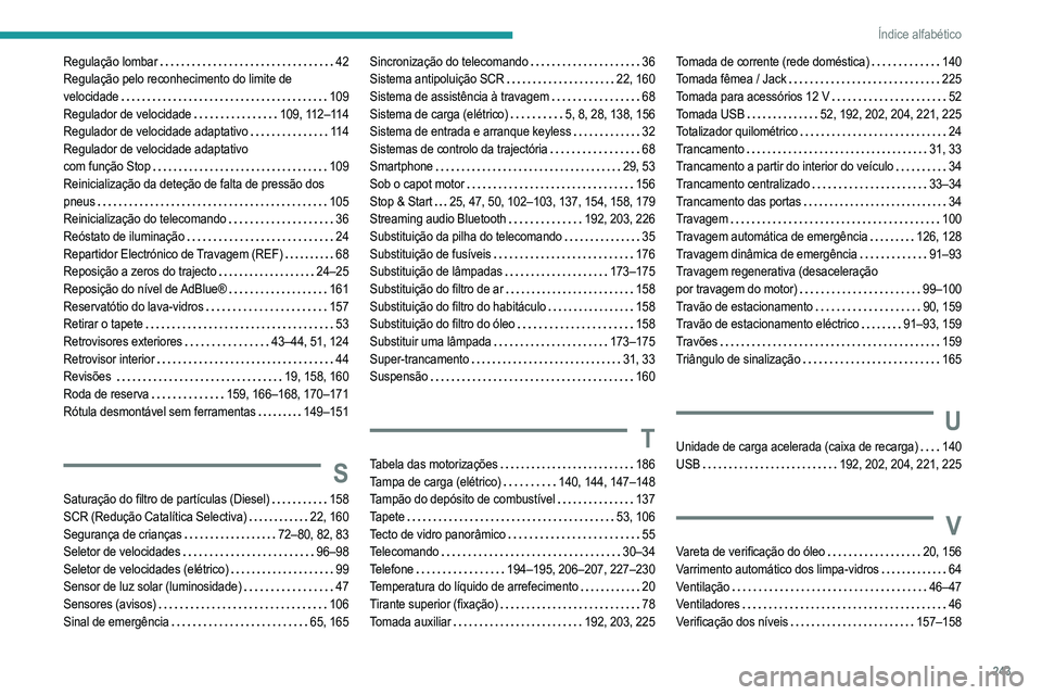 PEUGEOT 208 2021  Manual de utilização (in Portuguese) 243
Índice alfabético
Regulação lombar    42
Regulação pelo reconhecimento do limite de 
velocidade
    
109
Regulador de velocidade
   
109, 112–114
Regulador de velocidade adaptativo
   
11 